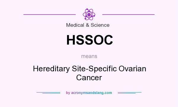 What does HSSOC mean? It stands for Hereditary Site-Specific Ovarian Cancer