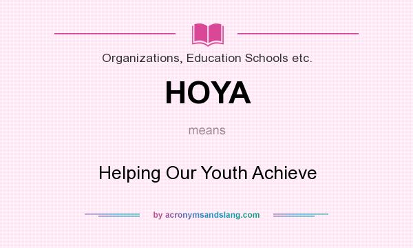 What does HOYA mean? It stands for Helping Our Youth Achieve