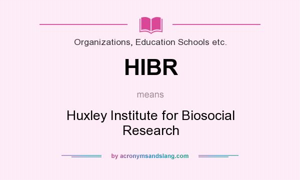 What does HIBR mean? It stands for Huxley Institute for Biosocial Research