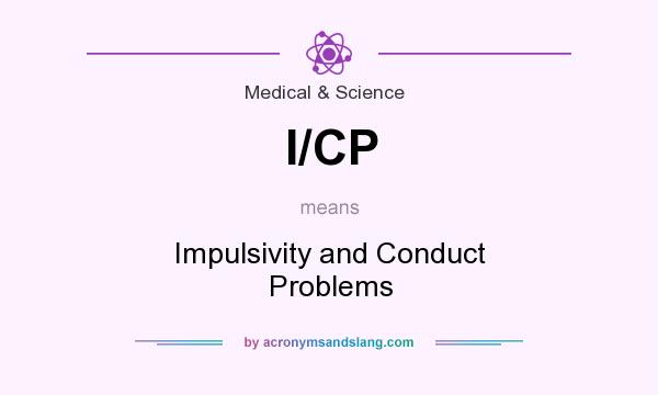 What does I/CP mean? It stands for Impulsivity and Conduct Problems