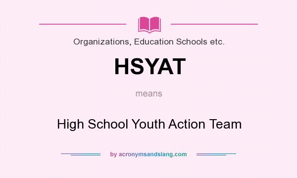 What does HSYAT mean? It stands for High School Youth Action Team