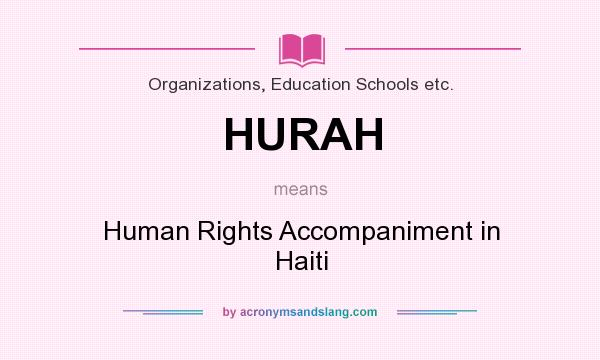 What does HURAH mean? It stands for Human Rights Accompaniment in Haiti
