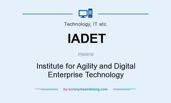 What does IADET mean? It stands for Institute for Agility and Digital Enterprise Technology