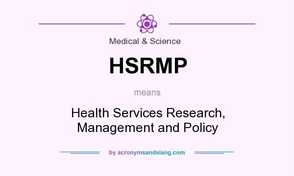 What does HSRMP mean? It stands for Health Services Research, Management and Policy