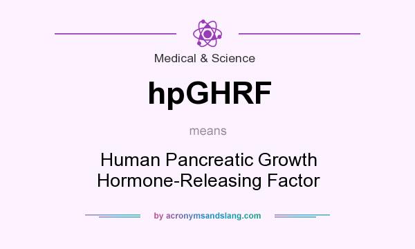 What does hpGHRF mean? It stands for Human Pancreatic Growth Hormone-Releasing Factor
