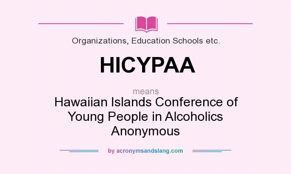 What does HICYPAA mean? It stands for Hawaiian Islands Conference of Young People in Alcoholics Anonymous