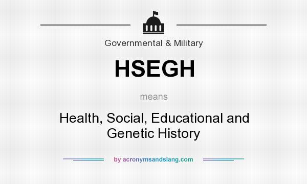 What does HSEGH mean? It stands for Health, Social, Educational and Genetic History