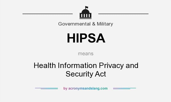 What does HIPSA mean? It stands for Health Information Privacy and Security Act