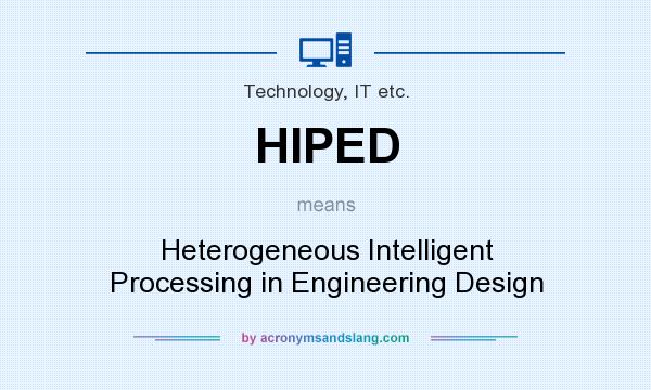 What does HIPED mean? It stands for Heterogeneous Intelligent Processing in Engineering Design