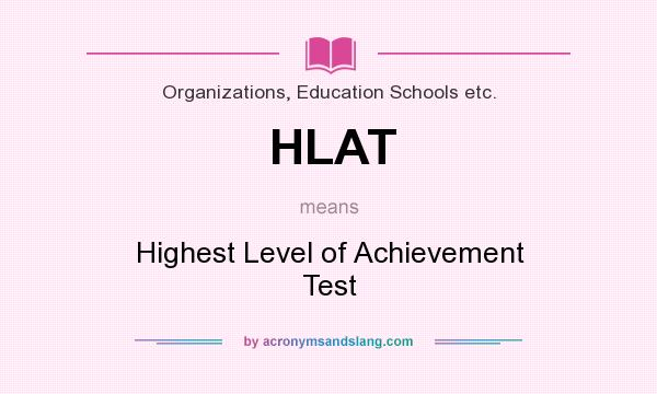 What does HLAT mean? It stands for Highest Level of Achievement Test