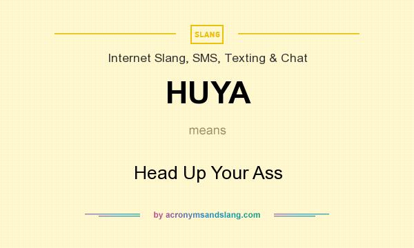 What does HUYA mean? It stands for Head Up Your Ass