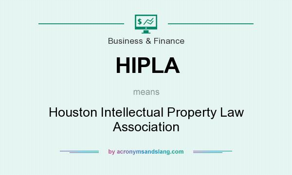 What does HIPLA mean? It stands for Houston Intellectual Property Law Association