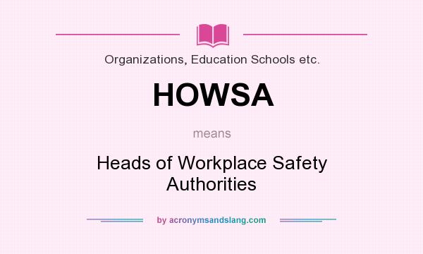 What does HOWSA mean? It stands for Heads of Workplace Safety Authorities
