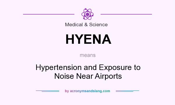 What does HYENA mean? It stands for Hypertension and Exposure to Noise Near Airports