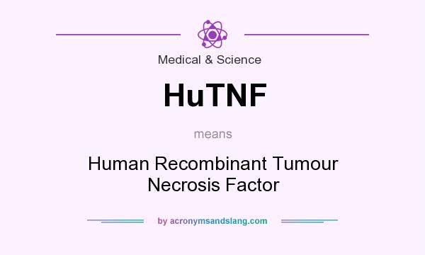 What does HuTNF mean? It stands for Human Recombinant Tumour Necrosis Factor