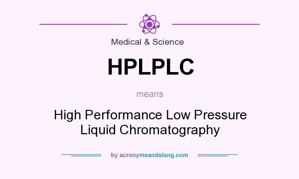 What does HPLPLC mean? It stands for High Performance Low Pressure Liquid Chromatography