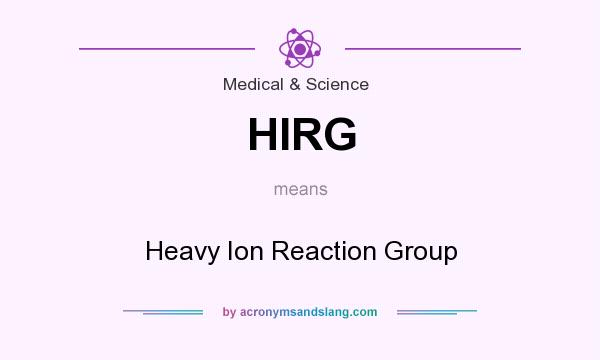 What does HIRG mean? It stands for Heavy Ion Reaction Group