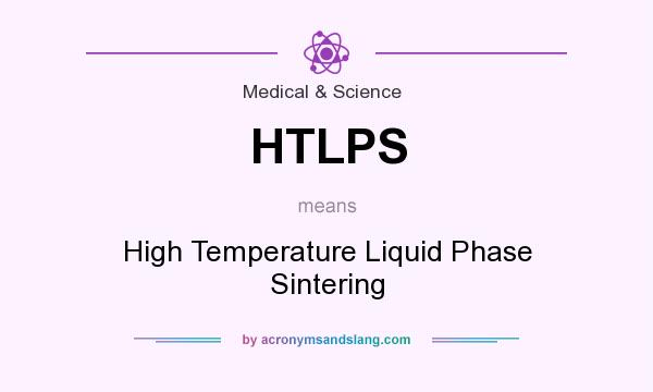 What does HTLPS mean? It stands for High Temperature Liquid Phase Sintering