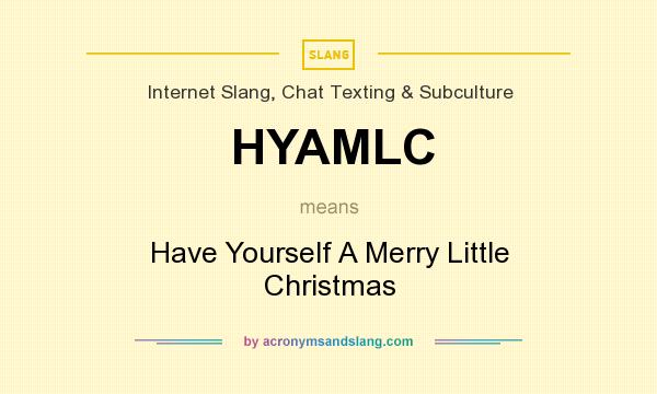 What does HYAMLC mean? It stands for Have Yourself A Merry Little Christmas