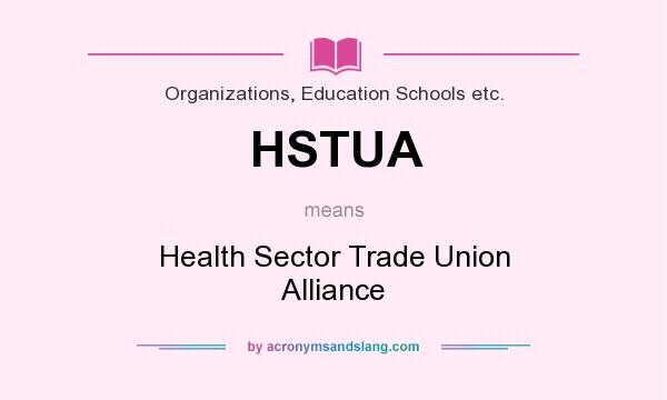 What does HSTUA mean? It stands for Health Sector Trade Union Alliance
