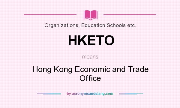 What does HKETO mean? It stands for Hong Kong Economic and Trade Office