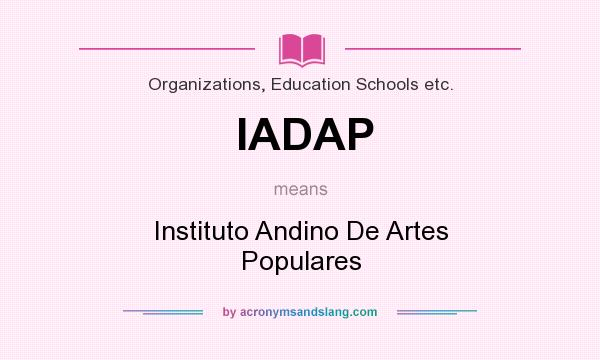 What does IADAP mean? It stands for Instituto Andino De Artes Populares
