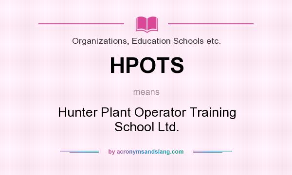 What does HPOTS mean? It stands for Hunter Plant Operator Training School Ltd.