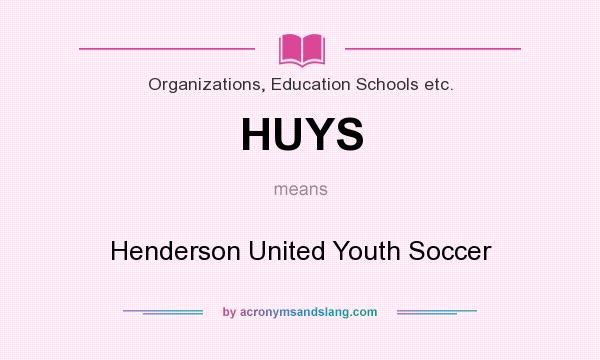 What does HUYS mean? It stands for Henderson United Youth Soccer