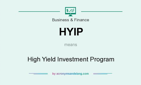 What does HYIP mean? It stands for High Yield Investment Program