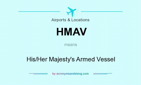 What does HMAV mean? It stands for His/Her Majesty`s Armed Vessel
