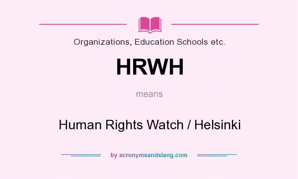 What does HRWH mean? It stands for Human Rights Watch / Helsinki