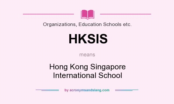 What does HKSIS mean? It stands for Hong Kong Singapore International School