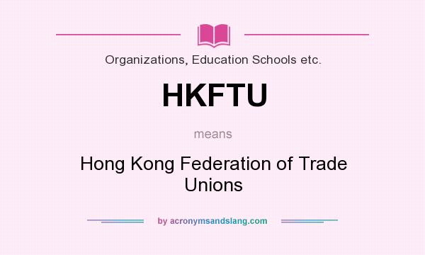 What does HKFTU mean? It stands for Hong Kong Federation of Trade Unions