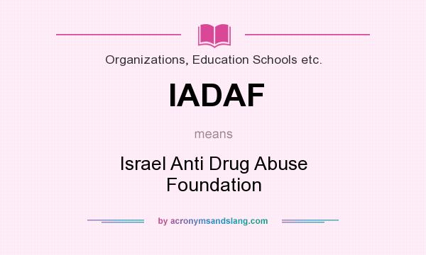 What does IADAF mean? It stands for Israel Anti Drug Abuse Foundation