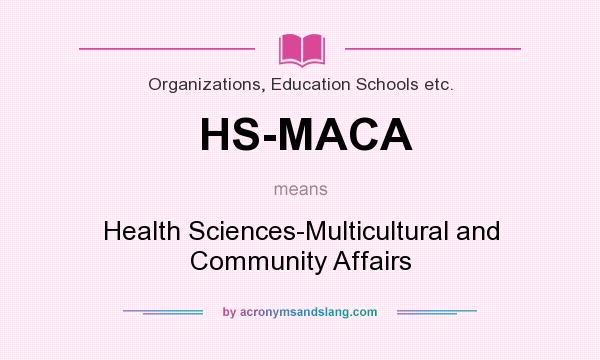 What does HS-MACA mean? It stands for Health Sciences-Multicultural and Community Affairs