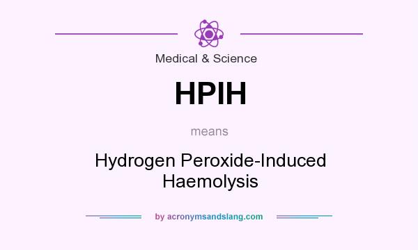 What does HPIH mean? It stands for Hydrogen Peroxide-Induced Haemolysis