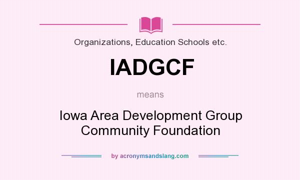 What does IADGCF mean? It stands for Iowa Area Development Group Community Foundation