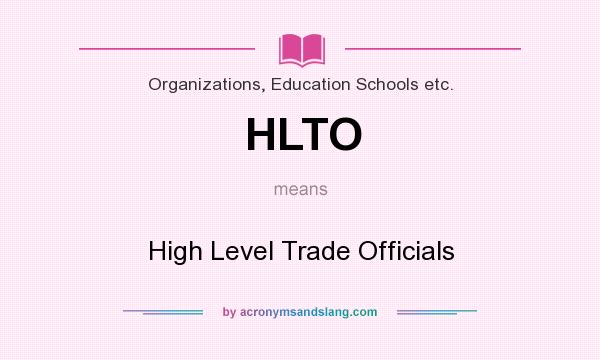 What does HLTO mean? It stands for High Level Trade Officials