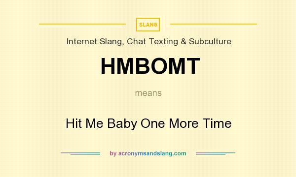 What does HMBOMT mean? It stands for Hit Me Baby One More Time