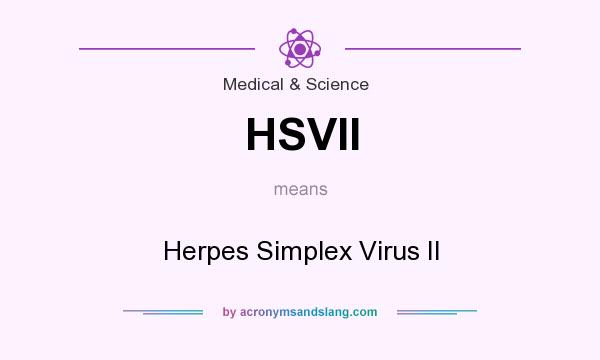 What does HSVII mean? It stands for Herpes Simplex Virus II
