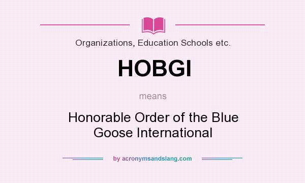 What does HOBGI mean? It stands for Honorable Order of the Blue Goose International