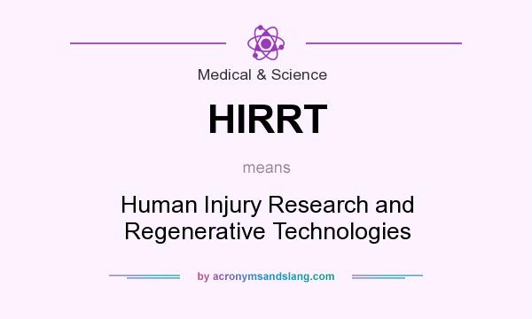 What does HIRRT mean? It stands for Human Injury Research and Regenerative Technologies