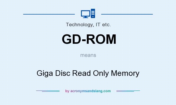What does GD-ROM mean? It stands for Giga Disc Read Only Memory