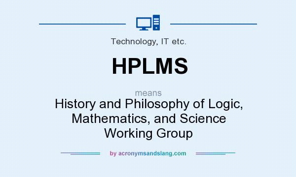 What does HPLMS mean? It stands for History and Philosophy of Logic, Mathematics, and Science Working Group