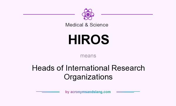 What does HIROS mean? It stands for Heads of International Research Organizations