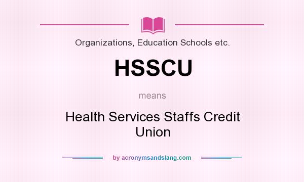What does HSSCU mean? It stands for Health Services Staffs Credit Union
