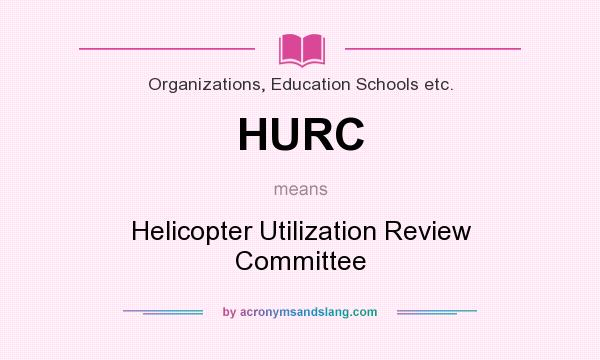 What does HURC mean? It stands for Helicopter Utilization Review Committee