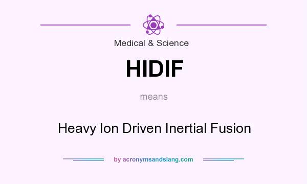 What does HIDIF mean? It stands for Heavy Ion Driven Inertial Fusion