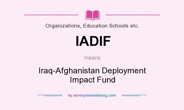 What does IADIF mean? It stands for Iraq-Afghanistan Deployment Impact Fund