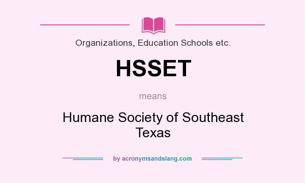 What does HSSET mean? It stands for Humane Society of Southeast Texas